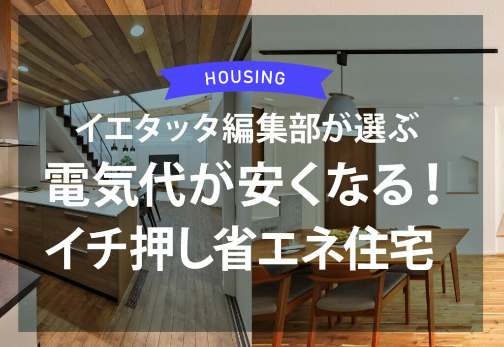 イエタッタ編集部が選ぶ　電気代が安くなる省エネ住宅